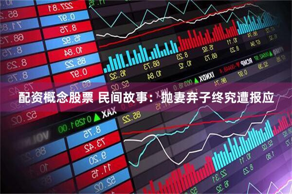 配资概念股票 民间故事：抛妻弃子终究遭报应